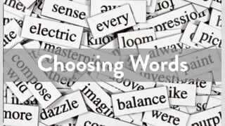 Read out loudGetting
Better at
Word
Choice
Attack verbs ﬁrst
Cut back uselessness
Careful Thesaurus
Balance
Kill cliches
Choosing Words
 