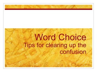 Word Choice
Tips for clearing up the
confusion
 