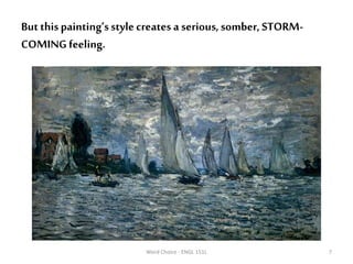 Butthispainting’sstylecreates a serious,somber, STORM-
COMING feeling.
Word Choice - ENGL 151L 7
 