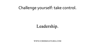 Challenge yourself: take control.
 