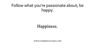 Follow what you're passionate about; be
happy.
 