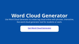 Get Word Cloud Generator
Word Cloud Generator
Use Word Cloud Generator to create tag cloud online with phrases. Interactive,
live word cloud generator tool for students or work.
 