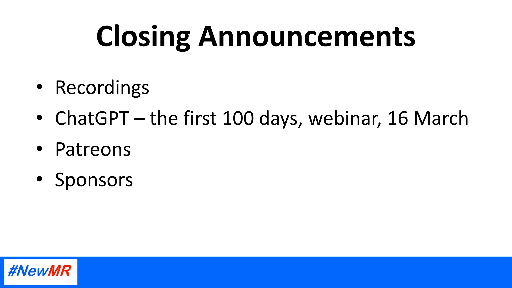 Closing Announcements
• Recordings
• ChatGPT – the first 100 days, webinar, 16 March
• Patreons
• Sponsors
 