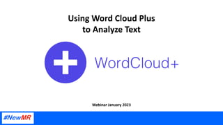 Using Word Cloud Plus
to Analyze Text
Webinar January 2023
 
