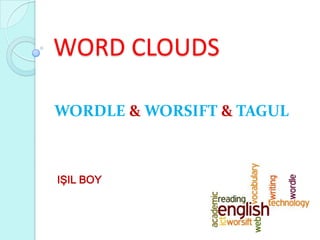 WORD CLOUDS

WORDLE & WORSIFT & TAGUL



IŞIL BOY
 