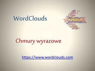 WordClouds
https://www.wordclouds.com
Chmury wyrazowe
 
