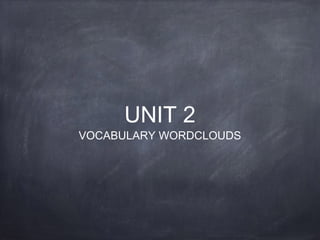 UNIT 2

VOCABULARY WORDCLOUDS

 