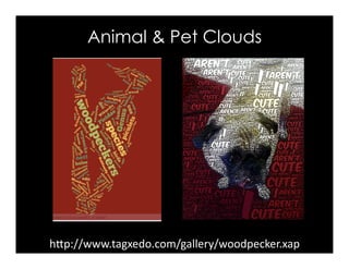 hFp://www.tagxedo.com/gallery/woodpecker.xap	
Animal & Pet Clouds
 