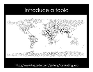 hFp://www.tagxedo.com/gallery/iceska.ng.xap	
Introduce a topic
 