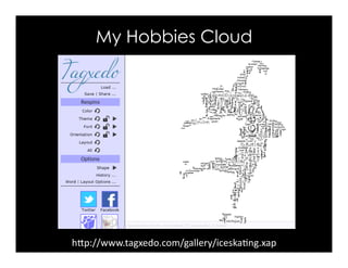 hFp://www.tagxedo.com/gallery/iceska.ng.xap	
My Hobbies Cloud
 