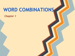 WORD COMBINATIONS
Chapter 1
 