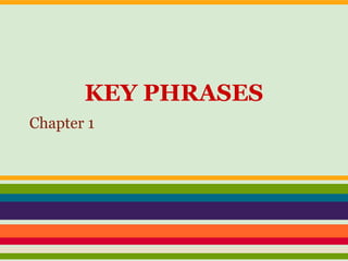 KEY PHRASES
Chapter 1
 