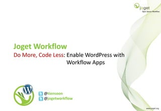 Joget Workflow
Do More, Code Less: Enable WordPress with
                    Workflow Apps



           @tiensoon
           @jogetworkflow
 