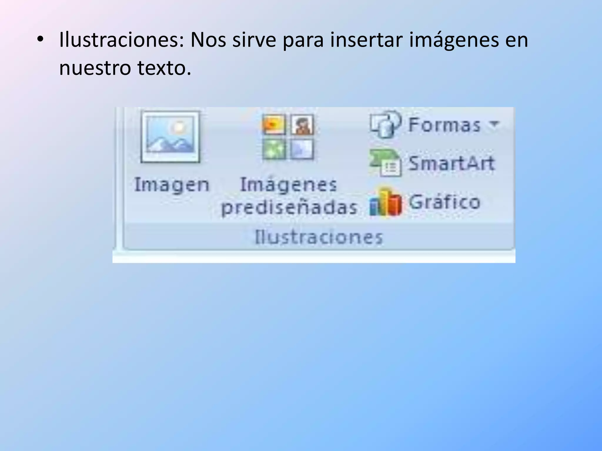• Ilustraciones: Nos sirve para insertar imágenes en
  nuestro texto.
 