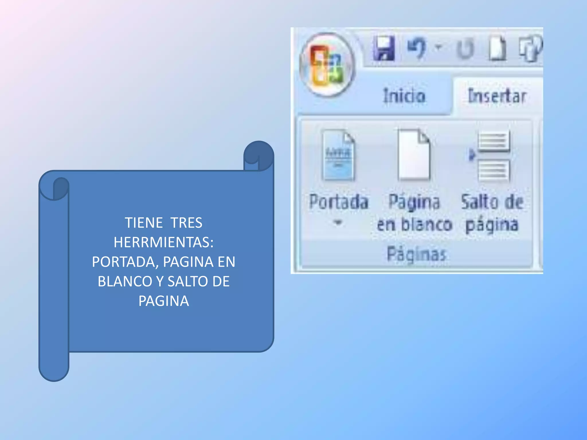 TIENE TRES
   HERRMIENTAS:
PORTADA, PAGINA EN
 BLANCO Y SALTO DE
      PAGINA
 