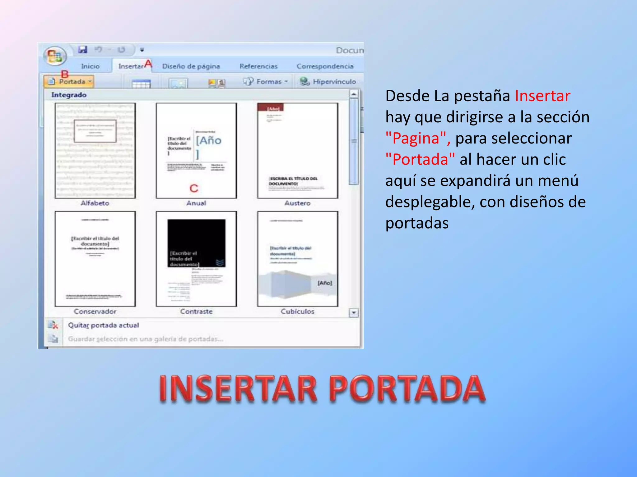 Desde La pestaña Insertar
hay que dirigirse a la sección
"Pagina", para seleccionar
"Portada" al hacer un clic
aquí se expandirá un menú
desplegable, con diseños de
portadas
 