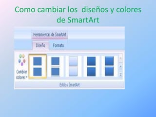 Como cambiar los diseños y colores
         de SmartArt
 