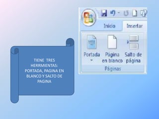 TIENE TRES
   HERRMIENTAS:
PORTADA, PAGINA EN
 BLANCO Y SALTO DE
      PAGINA
 