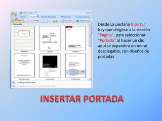 Desde La pestaña Insertar
hay que dirigirse a la sección
"Pagina", para seleccionar
"Portada" al hacer un clic
aquí se expandirá un menú
desplegable, con diseños de
portadas
 