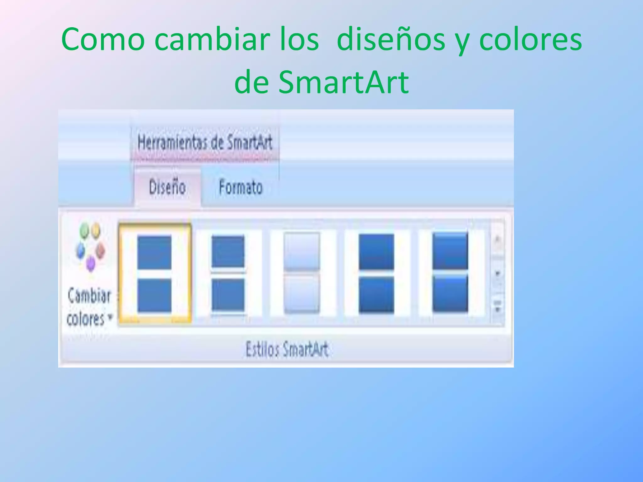 Como cambiar los diseños y colores
         de SmartArt
 