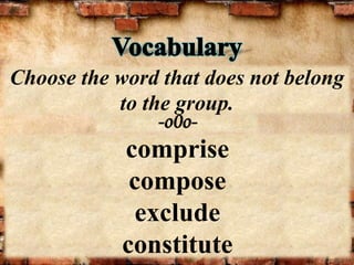 -o0o-
Choose the word that does not belong
to the group.
comprise
compose
exclude
constitute
 