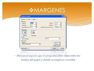 MARGENES




Marcan el espacio que el programa debe dejar entre los
   bordes del papel y donde se empieza a escribir.
 