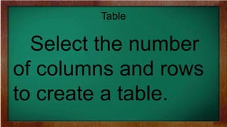 Table
Select the number
of columns and rows
to create a table.
 
