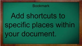 Bookmark
Add shortcuts to
specific places within
your document.
 