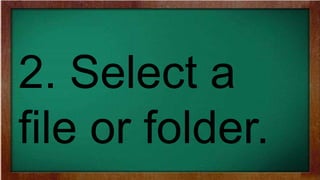 2. Select a
file or folder.
 