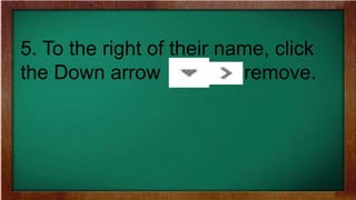 5. To the right of their name, click
the Down arrow remove.
 
