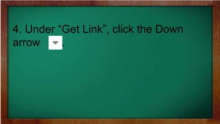 4. Under “Get Link”, click the Down
arrow m.
 