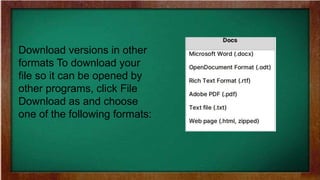Download versions in other
formats To download your
file so it can be opened by
other programs, click File
Download as and choose
one of the following formats:
 