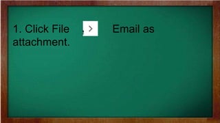 1. Click File Email as
attachment.
 