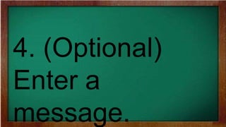 4. (Optional)
Enter a
message.
 
