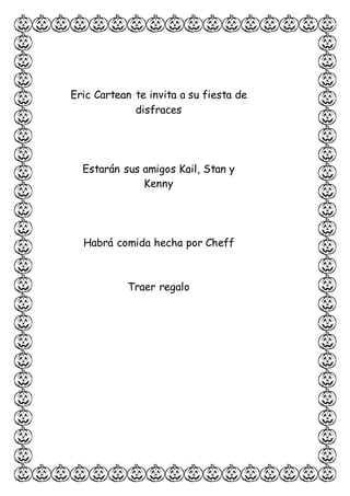 Eric Cartean te invita a su fiesta de
disfraces
Estarán sus amigos Kail, Stan y
Kenny
Habrá comida hecha por Cheff
Traer regalo
 