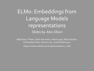 Matthew E. Peters, Mark Neumann, Mohit Iyyer, Matt Gardner,
Christopher Clark, Kenton Lee, Luke Zettlemoyer.
Deep contextualized word representations, 2018
ELMo: Embeddings from
Language Models
representations
Slides by Alex Olson
31
 