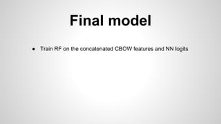 Final model
● Train RF on the concatenated CBOW features and NN logits
 