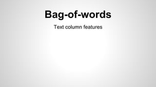Bag-of-words
Text column features
 