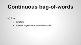 Continuous bag-of-words
(+) Pros
● Simplicity
● Possible to generalize to unseen words
 