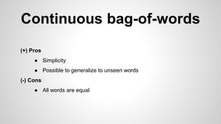 Continuous bag-of-words
(+) Pros
● Simplicity
● Possible to generalize to unseen words
(-) Cons
● All words are equal
 