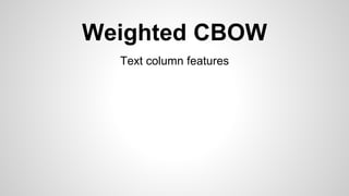 Weighted CBOW
Text column features
 