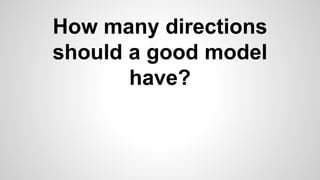 How many directions
should a good model
have?
 