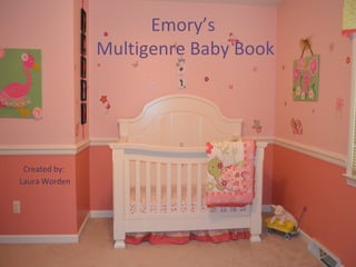 Emory’s
Multigenre Baby Book

Created by:
Laura Worden

 
