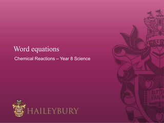 Word equations
Chemical Reactions – Year 8 Science
 