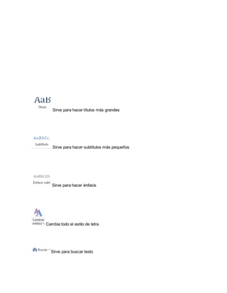 Sirve para hacer títulos más grandes 
Sirve para hacer subtítulos más pequeños 
Sirve para hacer énfasis 
Cambia todo el estilo de letra 
Sirve para buscar texto 
 