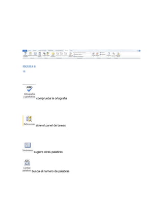FIGURA 8 
15 
comprueba la ortografia 
abre el panel de tareas 
sugiere otras palabras 
busca el numero de palabras 
 