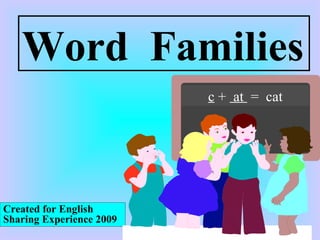 Word  Families Created for English Sharing Experience 2009 c  +  at  =  cat 