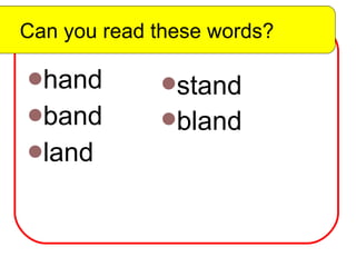 Can you read these words? hand band land stand bland Can you read these words? 