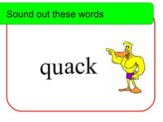 Sound out these words qu ack Sound out these words 