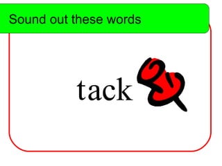 Sound out these words t ack Sound out these words 